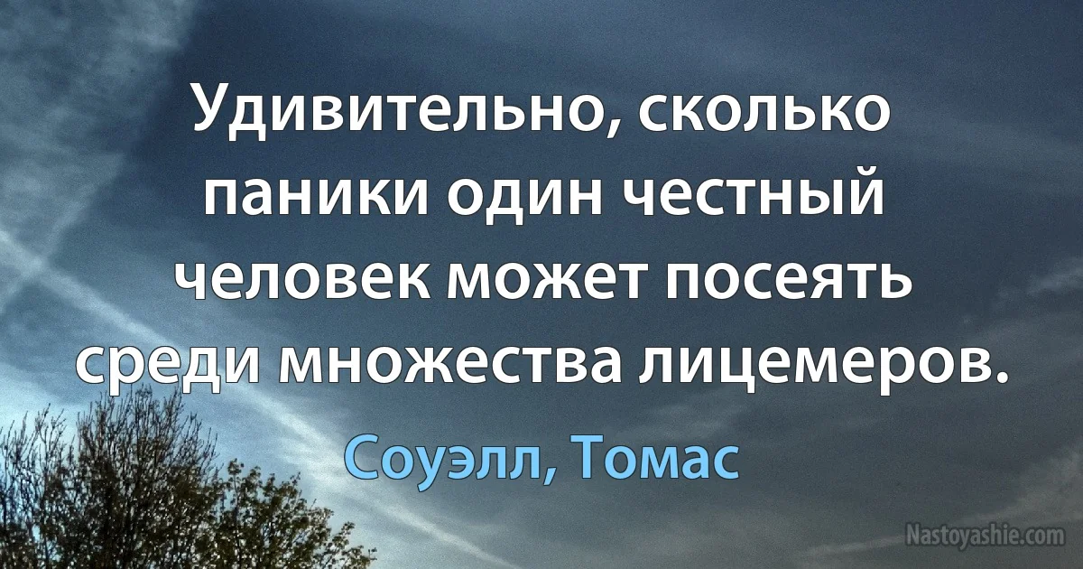 Удивительно, сколько паники один честный человек может посеять среди множества лицемеров. ()