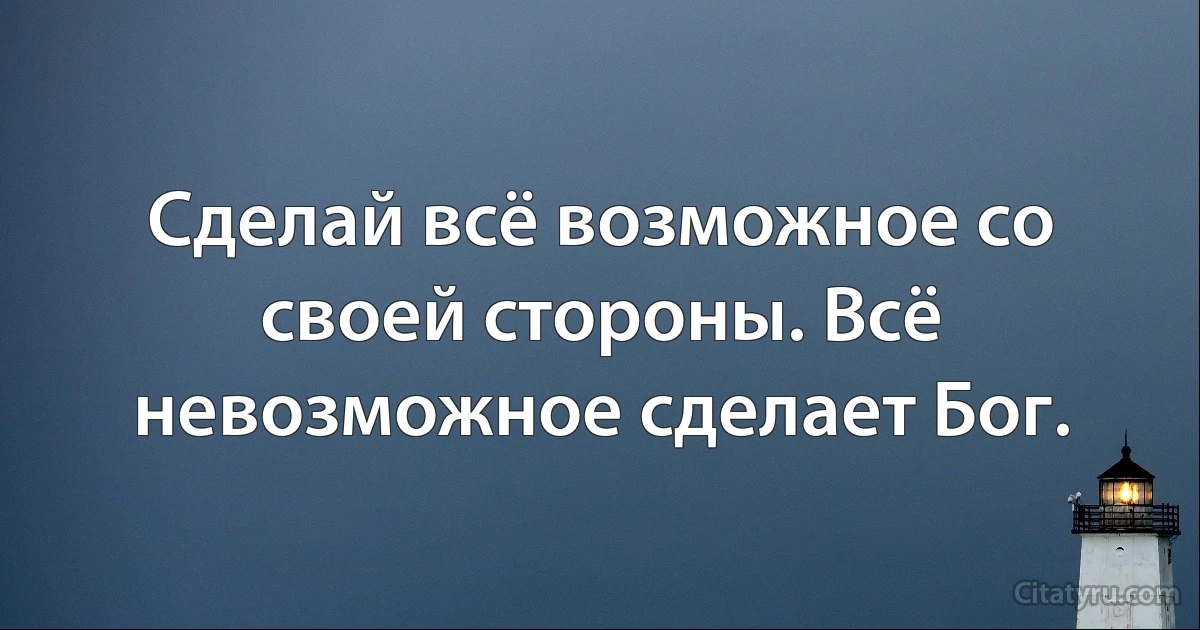 Сделай всё возможное со своей стороны. Всё невозможное сделает Бог. (INZ RU)