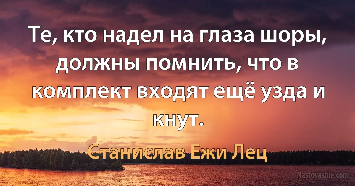 Те, кто надел на глаза шоры, должны помнить, что в комплект входят ещё узда и кнут. ()