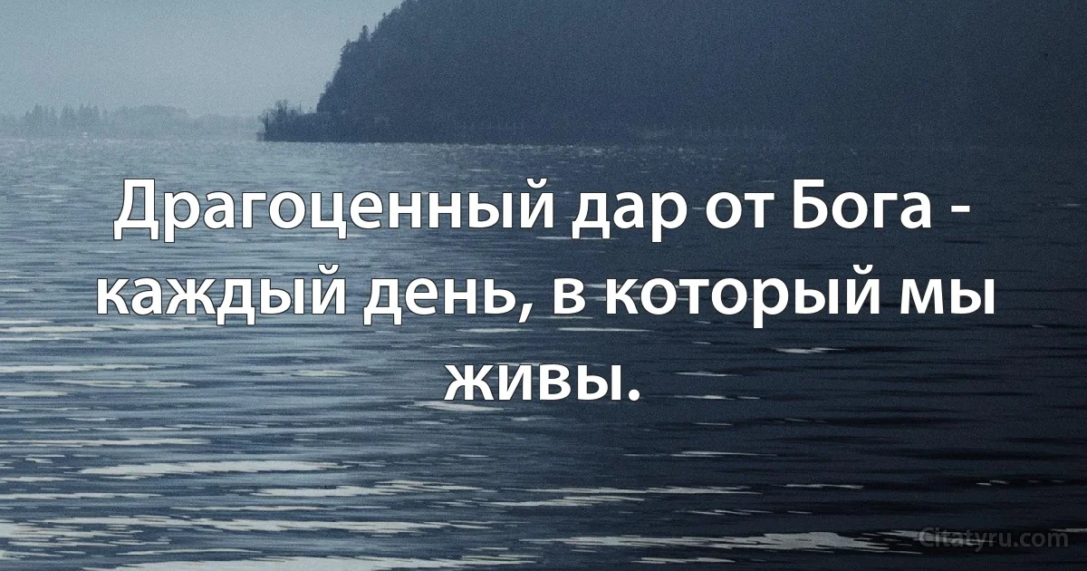 Драгоценный дар от Бога - каждый день, в который мы живы. (INZ RU)