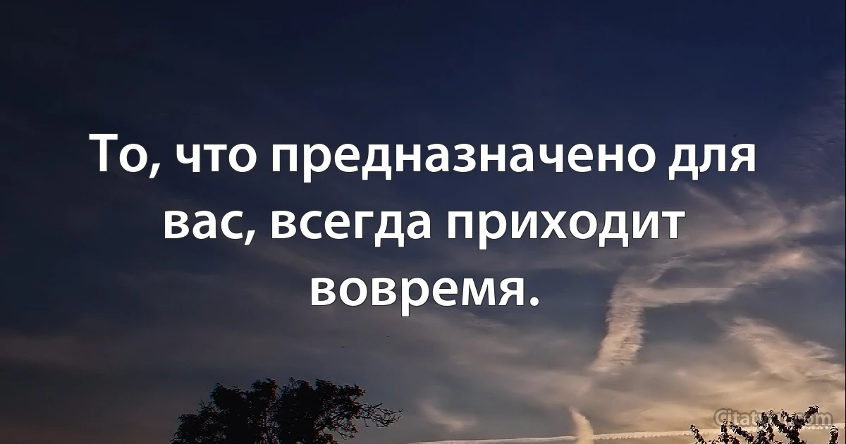 То, что предназначено для вас, всегда приходит вовремя. (INZ RU)