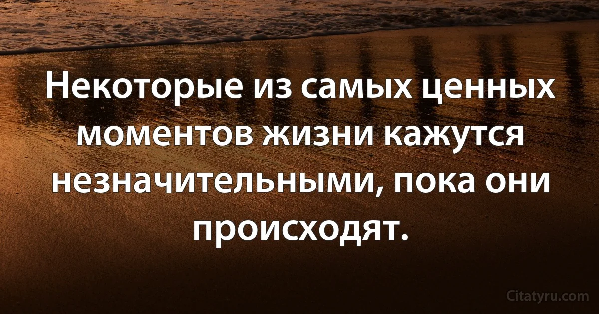 Некоторые из самых ценных моментов жизни кажутся незначительными, пока они происходят. (INZ RU)