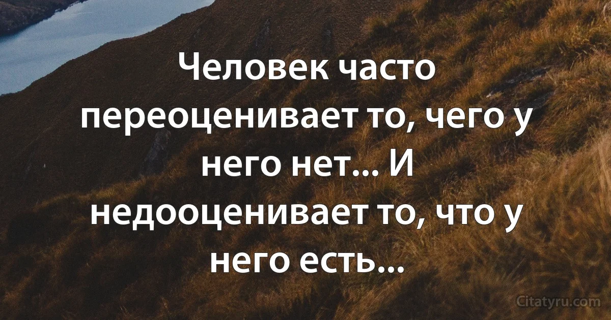 Человек часто переоценивает то, чего у него нет... И недооценивает то, что у него есть... (INZ RU)