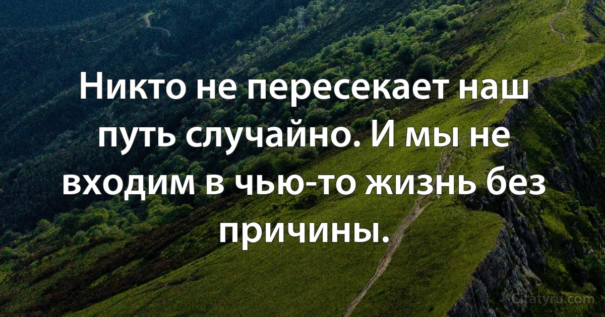 Никто не пересекает наш путь случайно. И мы не входим в чью-то жизнь без причины. (INZ RU)