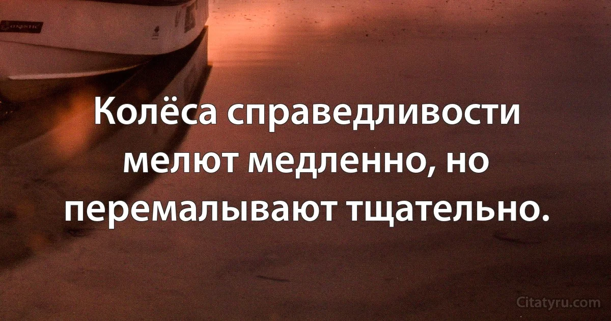 Колёса справедливости мелют медленно, но перемалывают тщательно. (INZ RU)